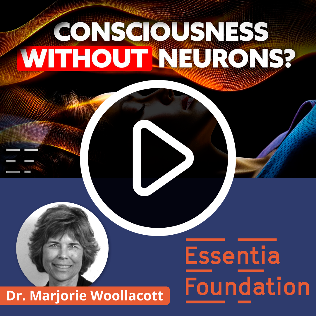 consciousness without neurons Marjorie Woollacott The Essentia Foundation