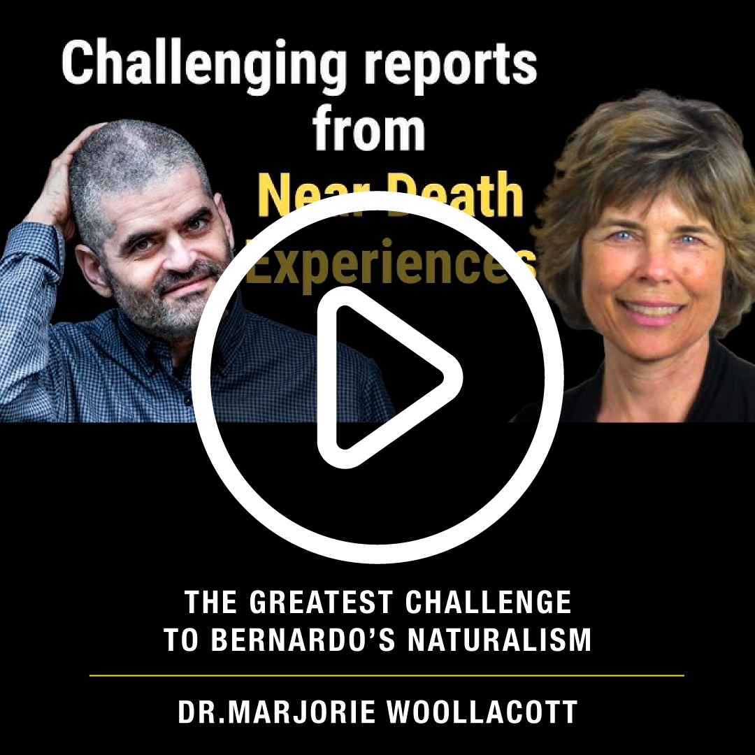 The greatest challenge to Bernardo’s Naturalism Bernardo Kastrup Marjorie Woollacot